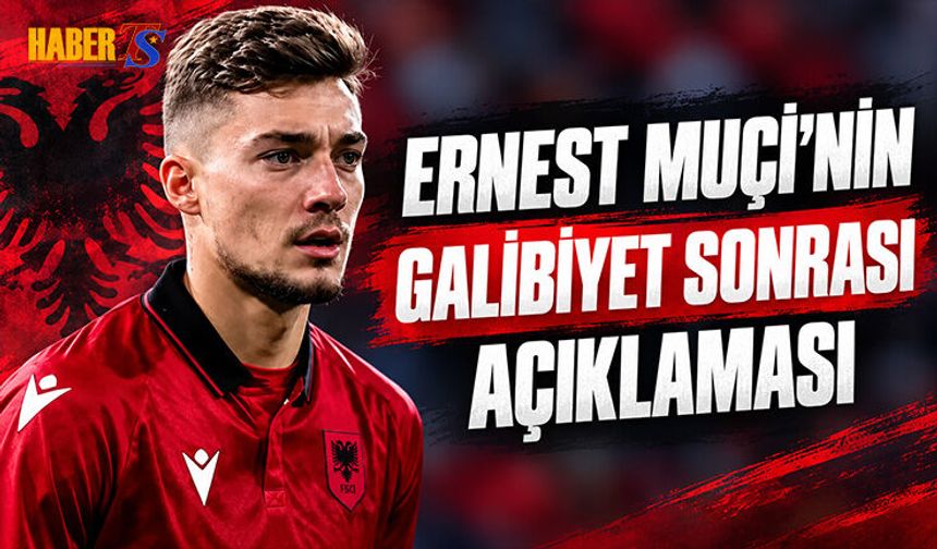 Ernest Muçi'nin Milli Galibiyet Sonrası Açıklaması