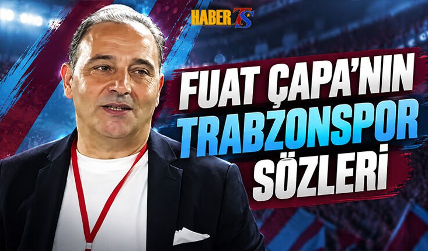 Fuat Çapa'nın Trabzonspor Sözleri