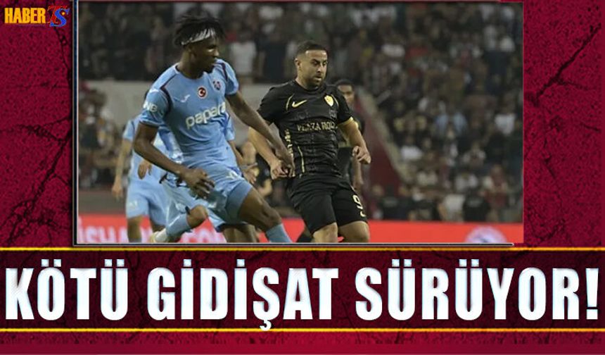 Kayıp Aranıyor! Trabzonspor'da Kötü Gidişat Sürüyor