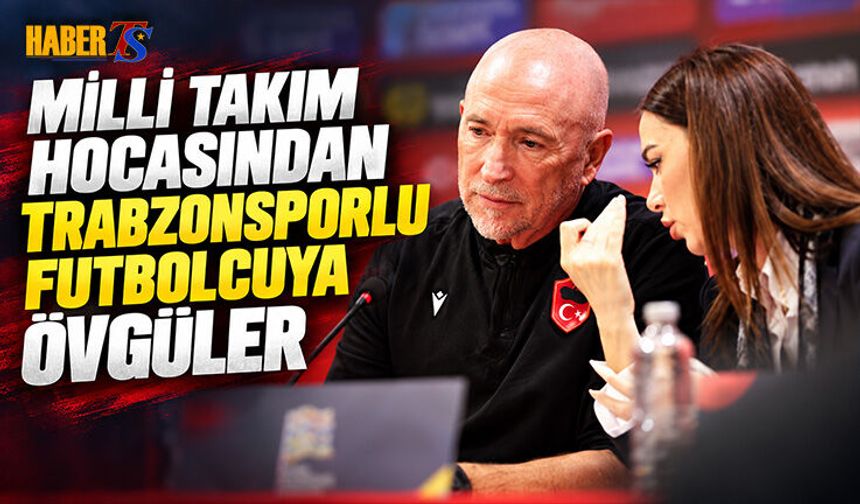 Milli Takım Hocasından Trabzonsporlu Futbolcuya Övgüler