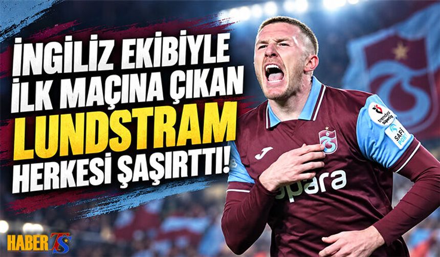 İngiliz Ekibiyle İlk Maçına Çıkan Lundstram Herkesi Şaşırttı