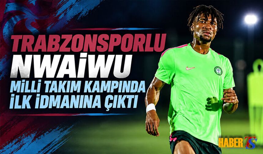 Chibuike Nwaiwu Nijerya İle İlk Antrenmanına Çıktı