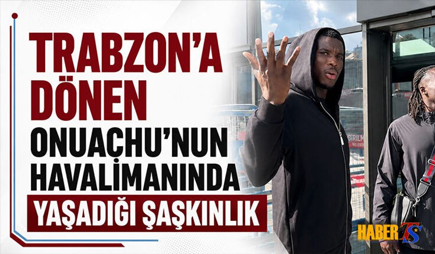 Trabzon'a Dönen Onuachu'nun Havalimanında Yaşadığı Şaşkınlık