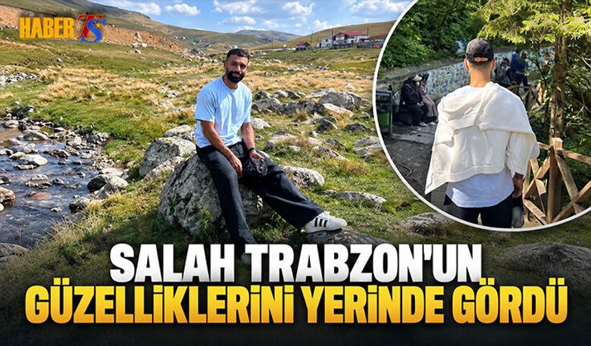 Mohamed Salah Trabzon’un Güzelliklerini Keşfetti