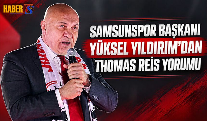 Samsunspor Başkanı Yüksel Yıldırım'dan Thomas Reis Yorumu