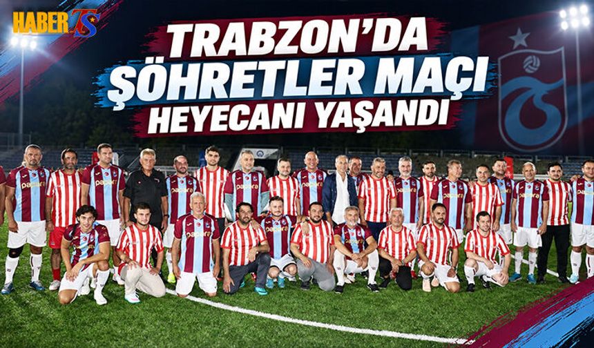 Trabzon'da Şöhretler Maçı Heyecanı Yaşandı