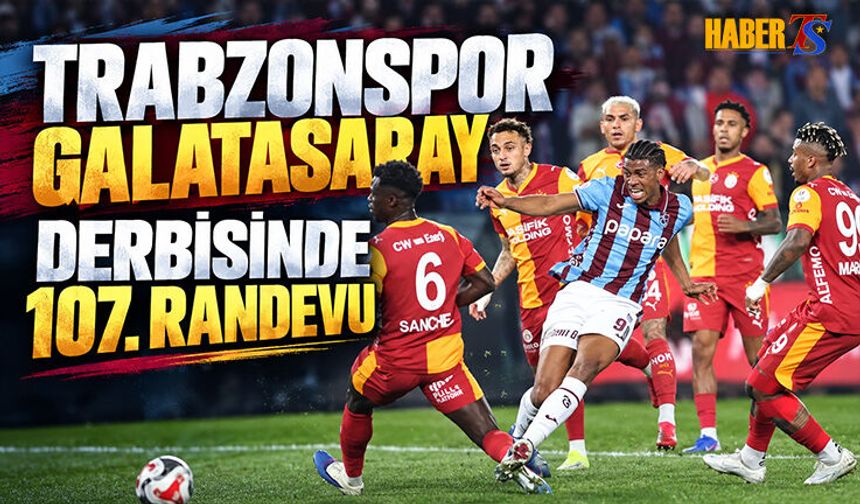 Trabzonspor İle Galatasaray 107. Kez Karşılaşacak
