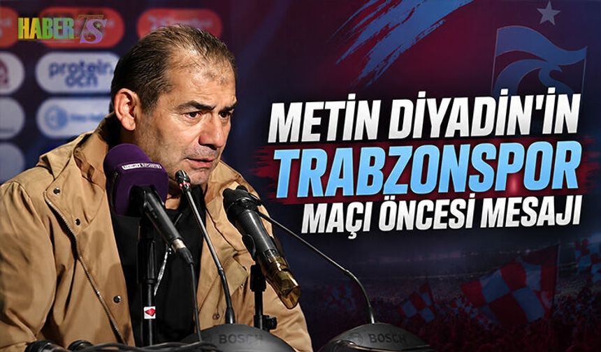 Metin Diyadin’den Trabzonspor Maçı Öncesi Mesaj