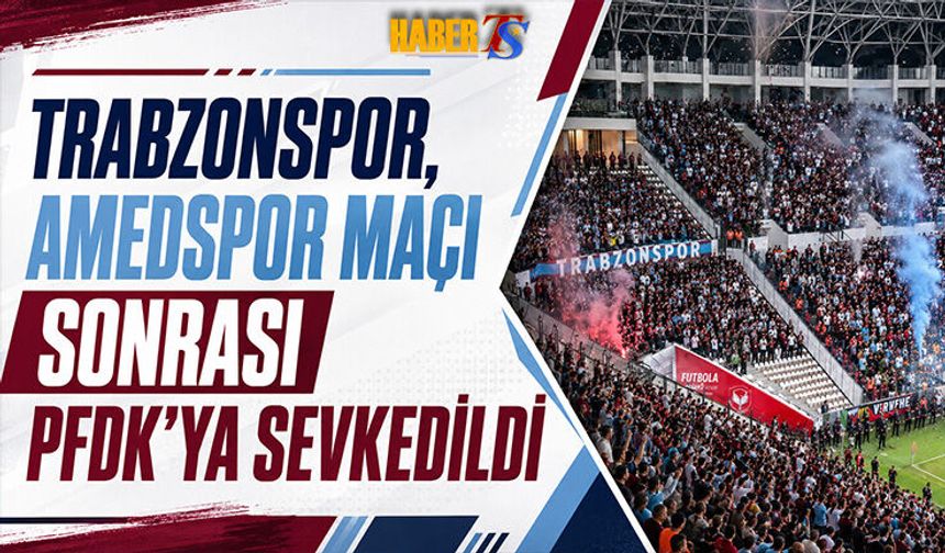 Trabzonspor Amedspor Maçı Sonrası PFDK’ya Sevk Edildi