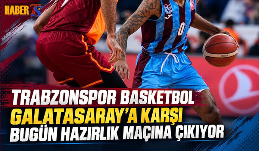 Trabzonspor Basketbol Galatasaray Sınavına Çıkıyor