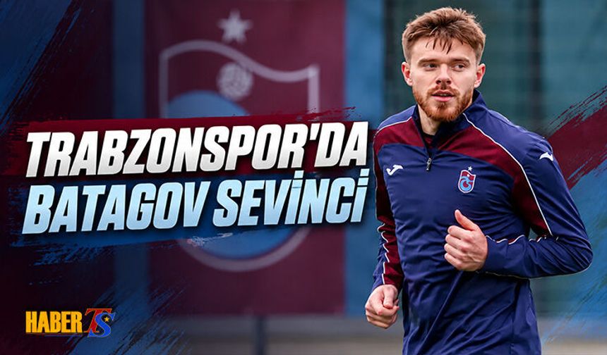 Trabzonspor’da Batagov Takıma Geri Döndü