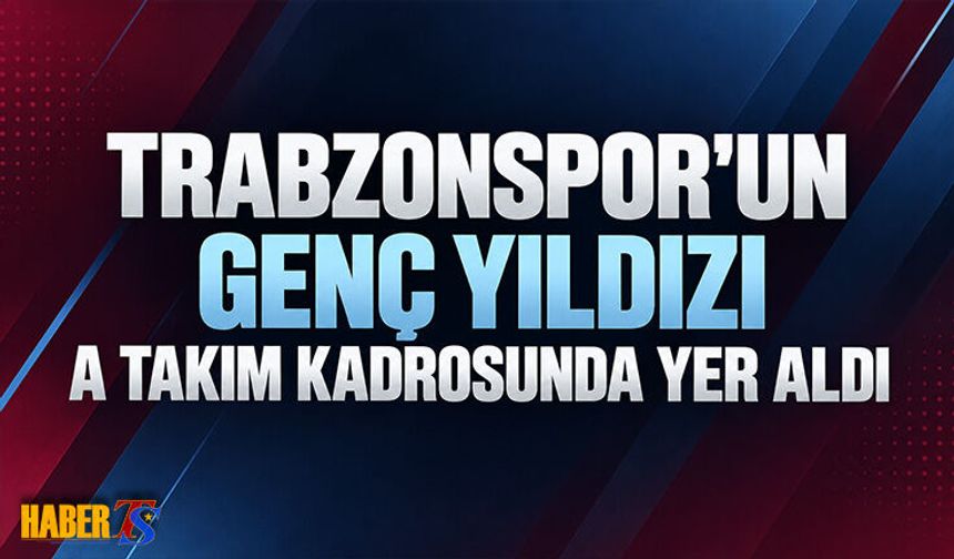 Trabzonspor'un Genç Yıldız Adayı A Takım Kadrosunda Yer Aldı