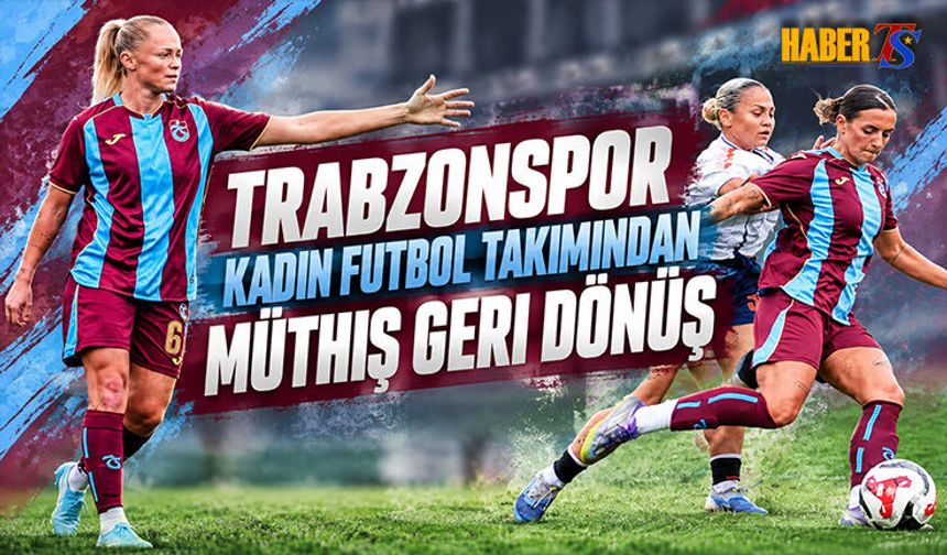 Trabzonspor Kadın Futbol Takımından Müthiş Geri Dönüş