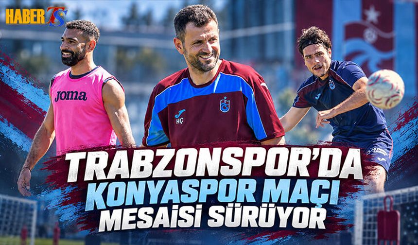 Trabzonspor’da Konyaspor Mesaisi Sürüyor