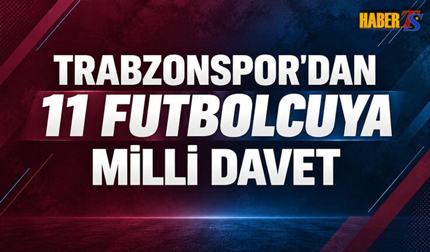 Trabzonspor’da 11 Futbolcuya Milli Davet
