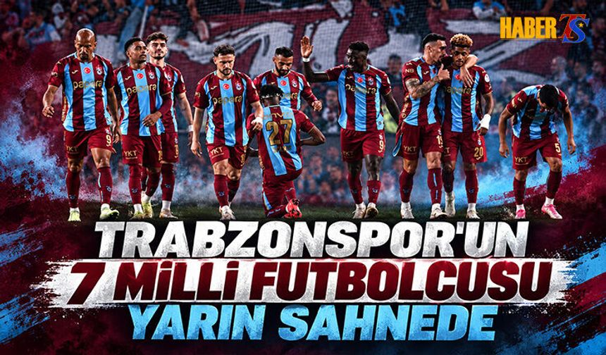Trabzonspor’dan 7 Futbolcu Milli Takım Sahnesinde