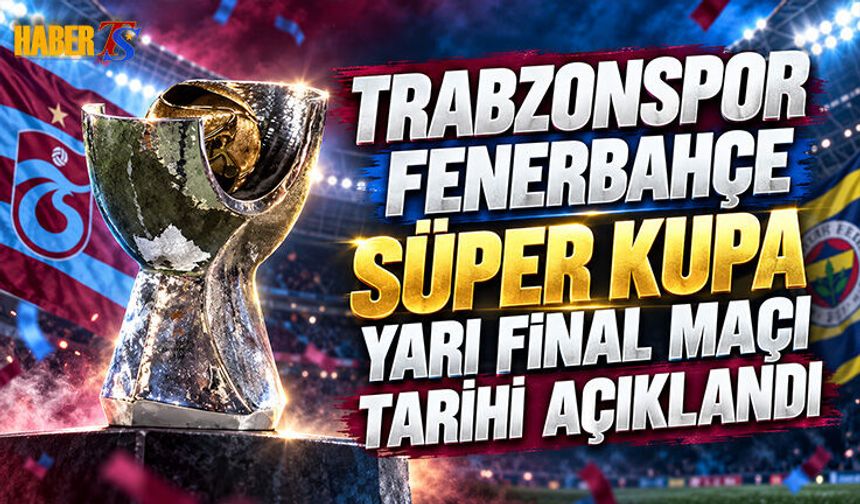 Süper Kupa Tarihleri Açıklandı: Trabzonspor-Fenerbahçe Maçı Ne Zaman?