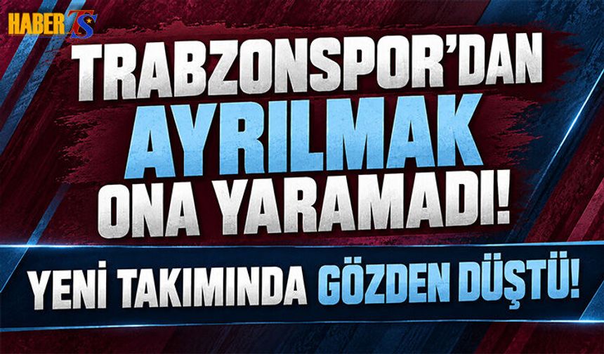 Trabzonspor'dan Ayrılmak İstedi! Yeni Takımında Gözden Düştü