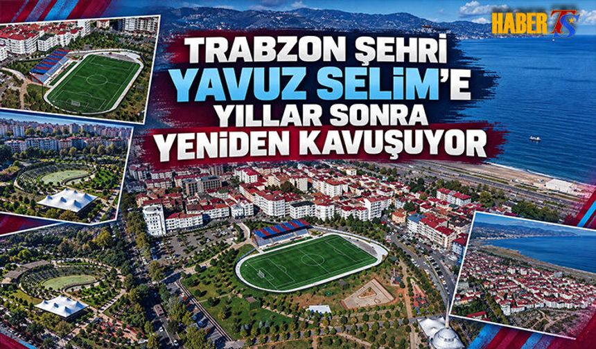 Trabzonspor Yavuz Selim'e Yıllar Sonra Yeniden Kavuşuyor