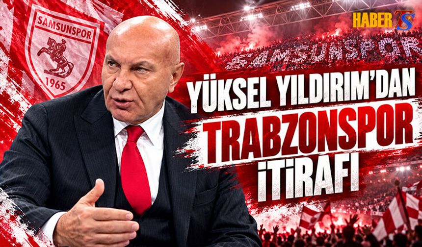 Samsunspor Başkanı Yıldırım’dan Trabzonspor Yorumu