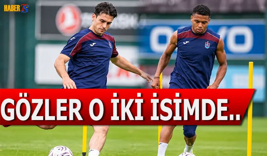 Trabzonspor'da Gözler O İki İsme Çevrildi!