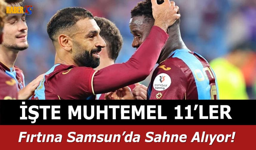 Fırtına Samsun'da Sahne Alıyor! İşte Muhtemel 11'ler