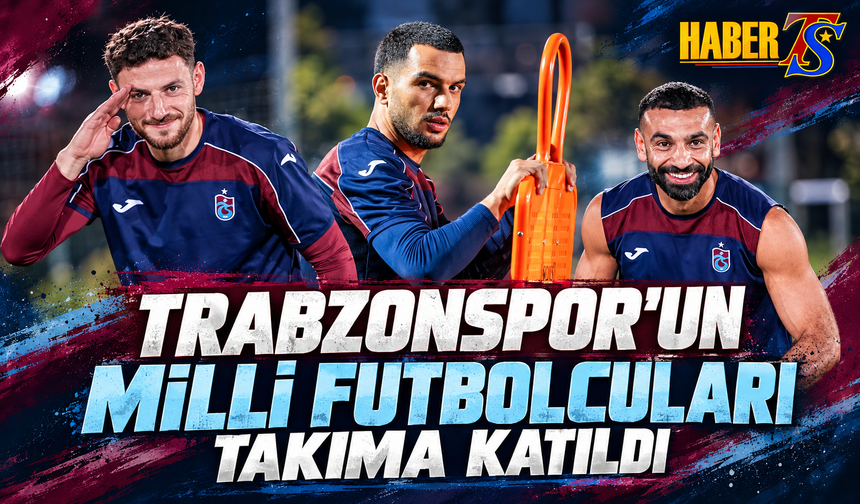Trabzonspor'un Milli Futbolcuları Takıma Katıldı