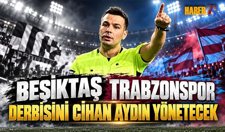 Trabzonspor-Beşiktaş Derbisinin Hakemi Cihan Aydın