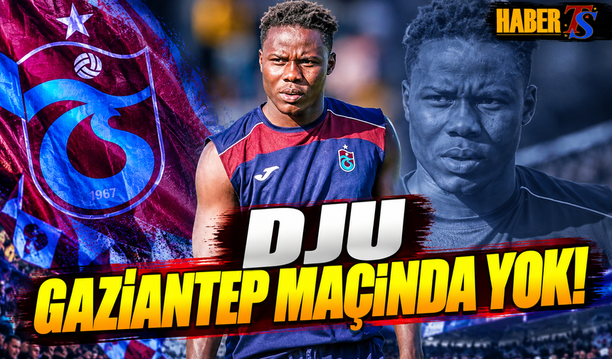 Trabzonspor'da Dju Gaziantep Maçında Yok