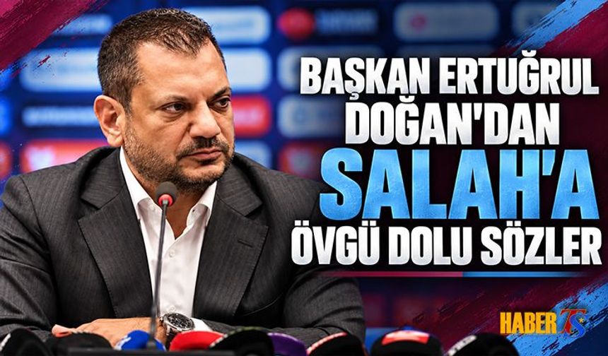 Ertuğrul Doğan'dan Salah İçin Övgü Dolu Sözler