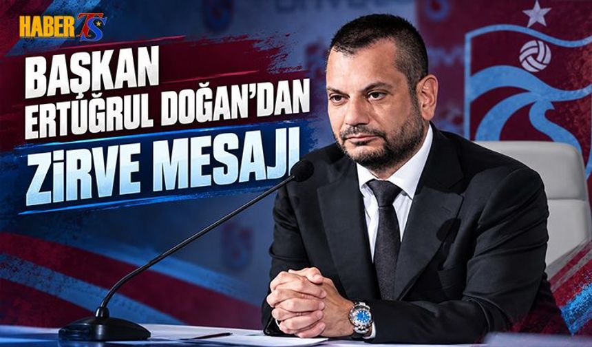 Ertuğrul Doğan'dan Trabzonspor'un Hedeflerine Zirve Mesajı