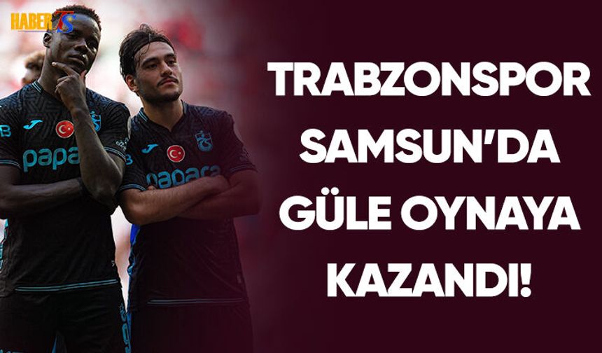 Trabzonspor Samsun'da Güle Oynaya!