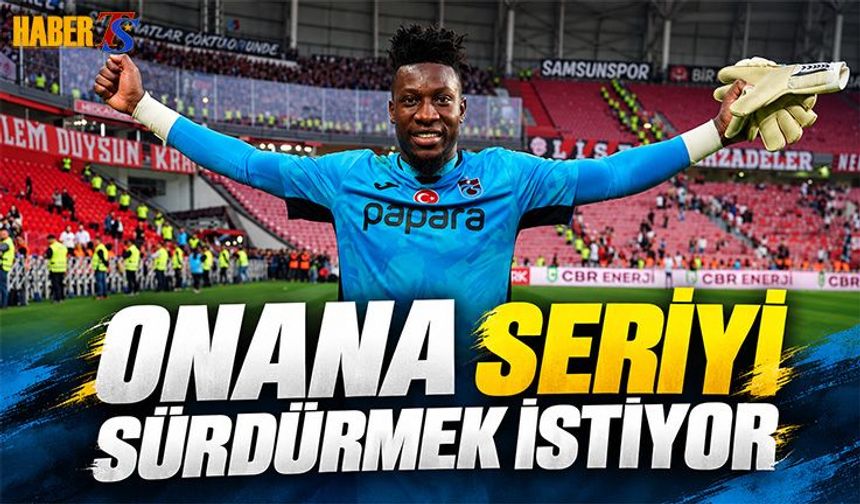 Onana Rize Deplasmanında Seriyi Sürdürmek İstiyor