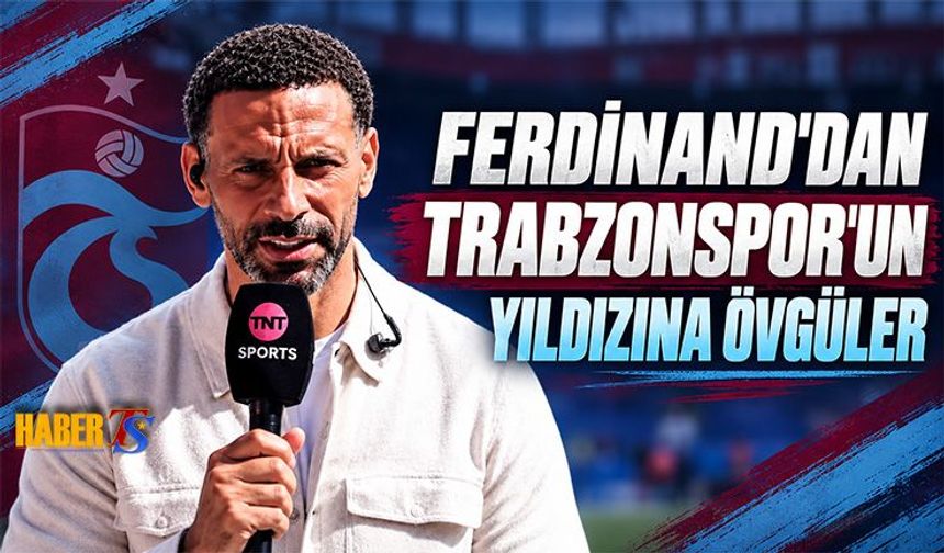 Rio Ferdinand'dan Trabzonspor'un Yıldızına Övgüler