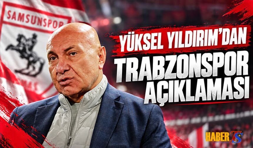 Yüksel Yıldırım'dan Trabzonspor Maçı Açıklaması