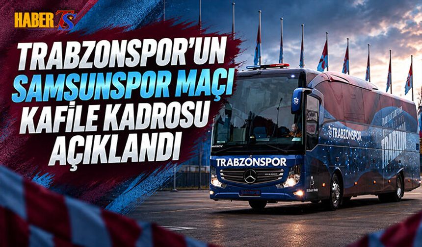 Trabzonspor’un Samsunspor Kamp Kadrosu Açıklandı