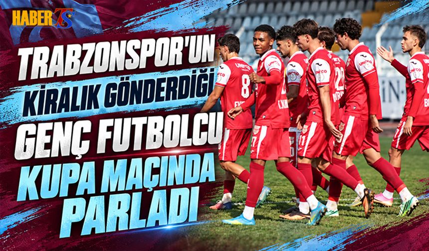 Trabzonspor'un Kiralık Gönderdiği Genç Futbolcu Kupa Maçına Damga Vurdu