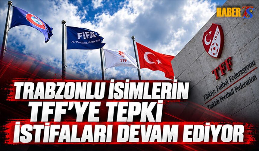 Trabzonlu Yöneticilerin TFF'ye Tepki İstifaları Devam Ediyor