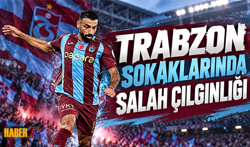 Trabzon’da Salah Sevgisi Sokaklara Taştı