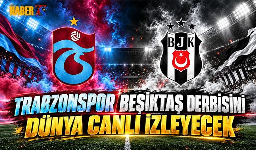 Trabzonspor - Beşiktaş Derbisini Dünya Canlı İzleyecek