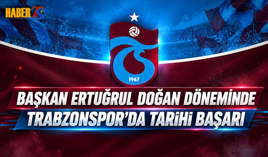 Ertuğrul Doğan Döneminde Trabzonspor'da Büyük Dönüşüm