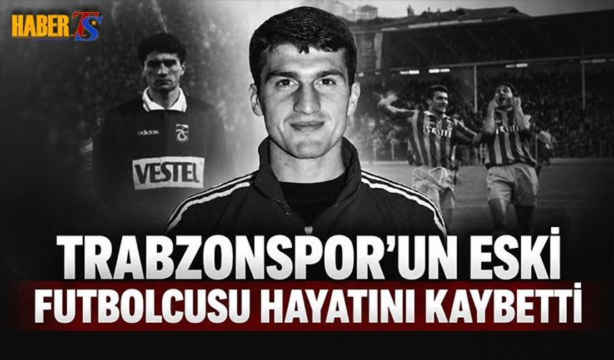Trabzonspor'un Eski Futbolcusu Hayatını Kaybetti