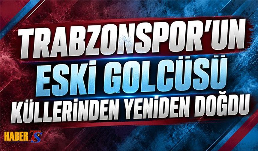 Trabzonspor'un Eski Forveti Küllerinden Yeniden Doğdu