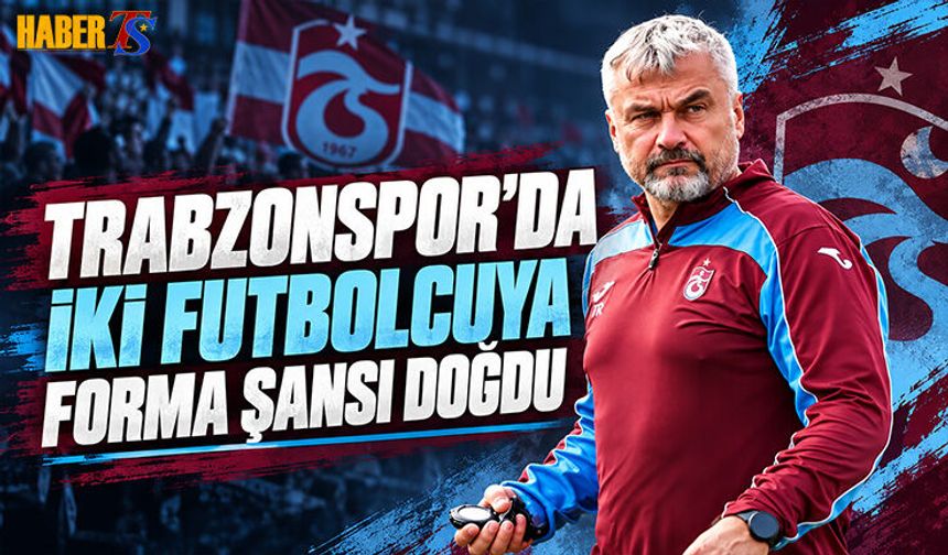 Trabzonspor'da İki Futbolcuya Forma Şansı Doğdu
