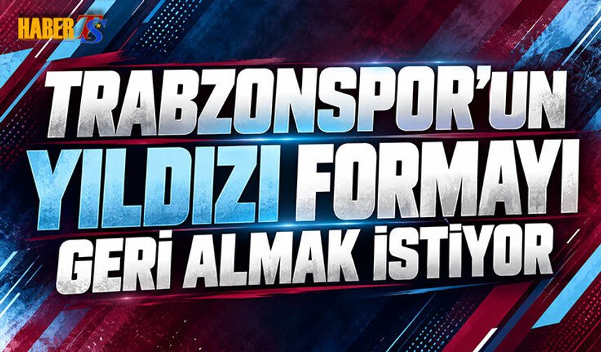 Trabzonspor'un Yıldızı Formayı Geri Almak İstiyor