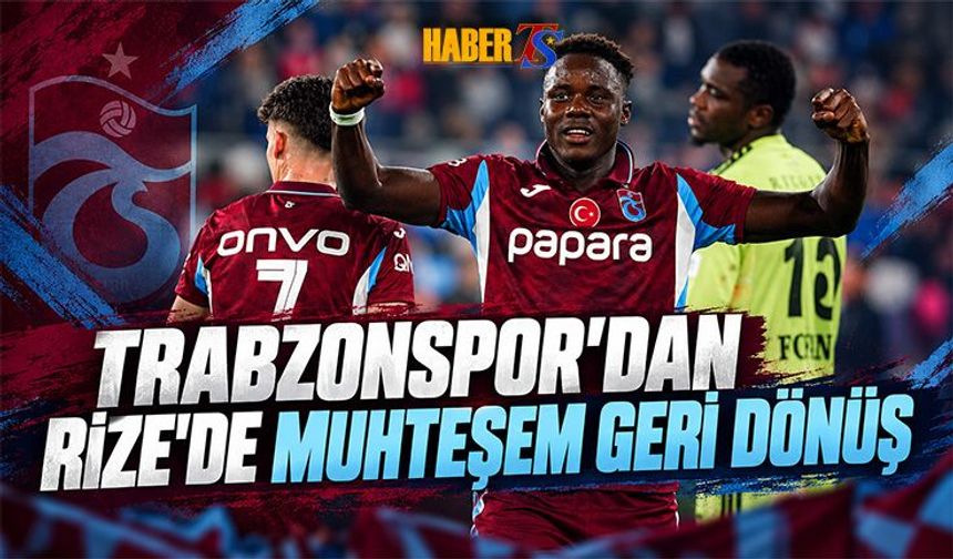 Trabzonspor Rize'de Muhteşem Geri Dönüşe İmza Attı