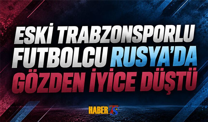 Trabzonspor'dan Ayrıldıktan Sonra Rusya'da Gözden Düştü