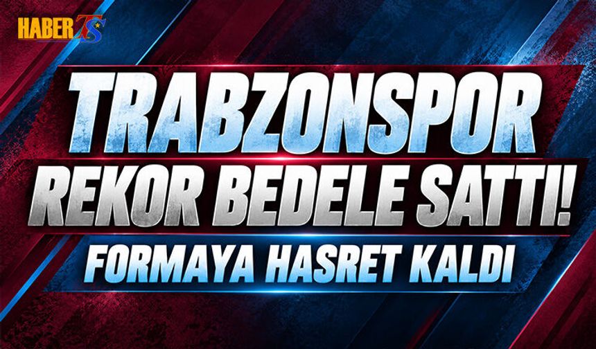 Trabzonspor Rekor Bedele Sattı! Formaya Hasret Kaldı