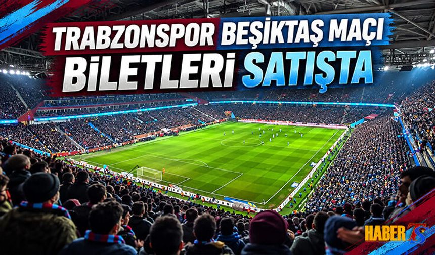 Trabzonspor - Beşiktaş Biletleri Satışta