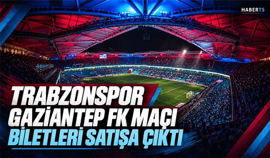 Trabzonspor Gaziantep FK Maçı Biletleri Satışta